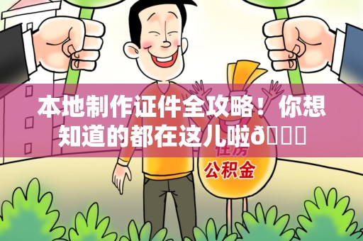 鹰潭本地制作证件全攻略!你想知道的都在这儿啦😎 鹰潭本地制作证件全攻略!你想知道的都在这儿啦😎
